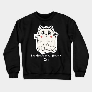 I am not Alone I have a cat Crewneck Sweatshirt